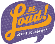 BE LOUD! SOPHIE FOUNDATION